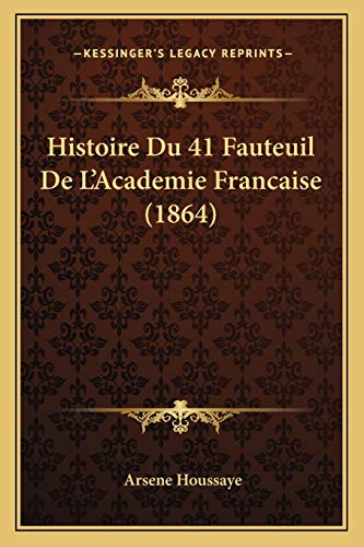 Histoire Du 41 Fauteuil De L'Academie Francaise (1864) (French Edition)