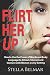 Flirt Her Up: How to Use the Power of Words and Body Language to Attract, Interact and Connect with Women in Any Setting