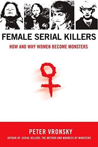 Female Serial Killers: How and Why Women Become Monsters