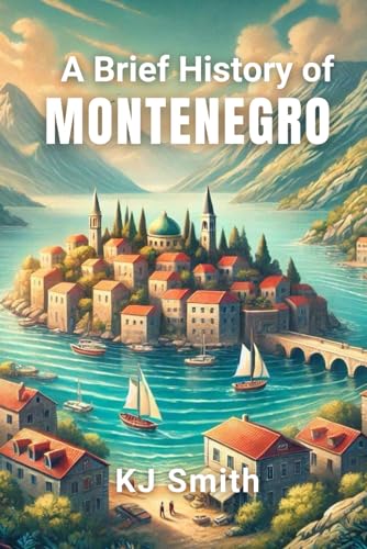 A Brief History Of Montenegro (A Brief History - Around The World Edition)