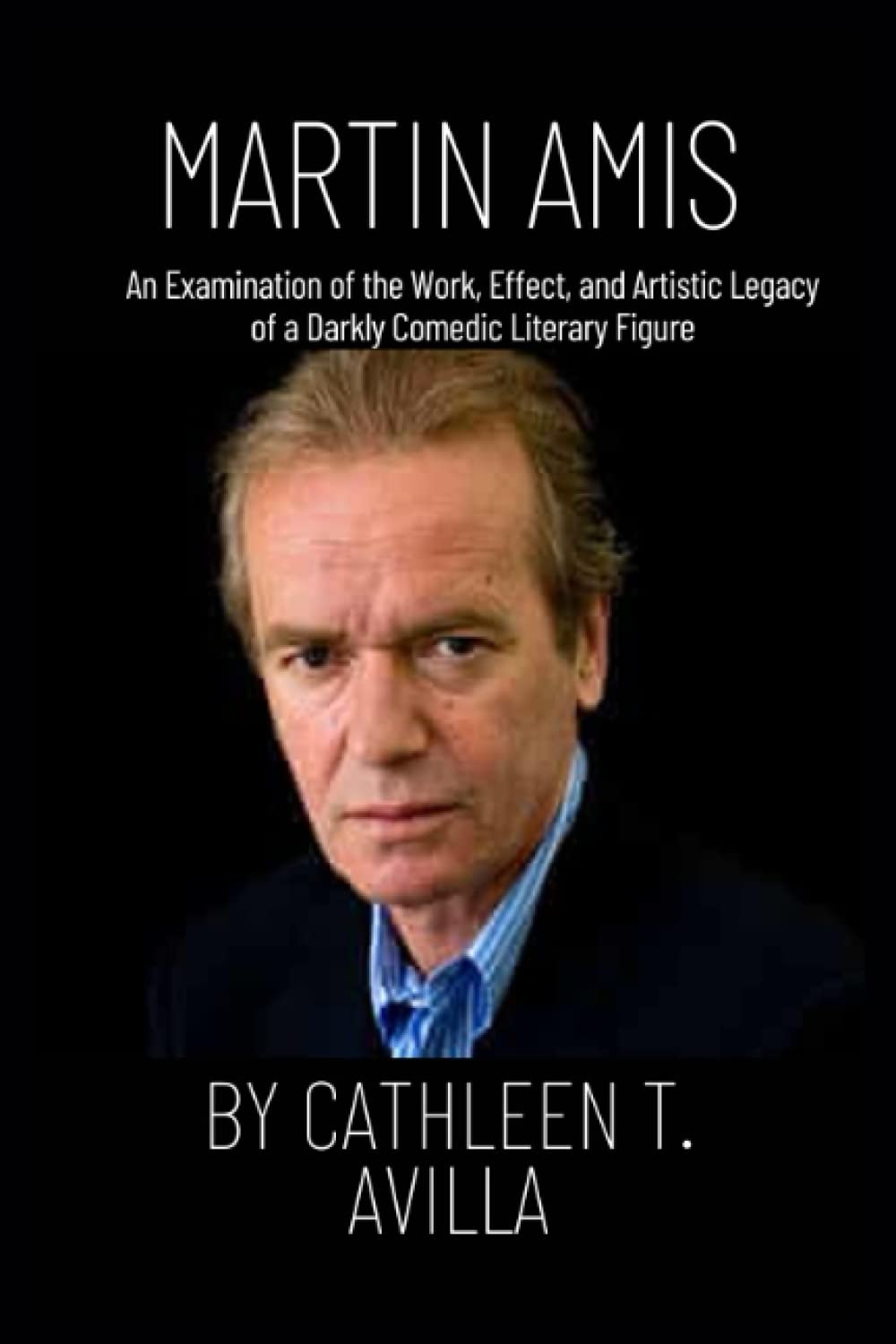 MARTIN AMIS: An Examination of the Work, Effect, and Artistic Legacy of a Darkly Comedic Literary Figure