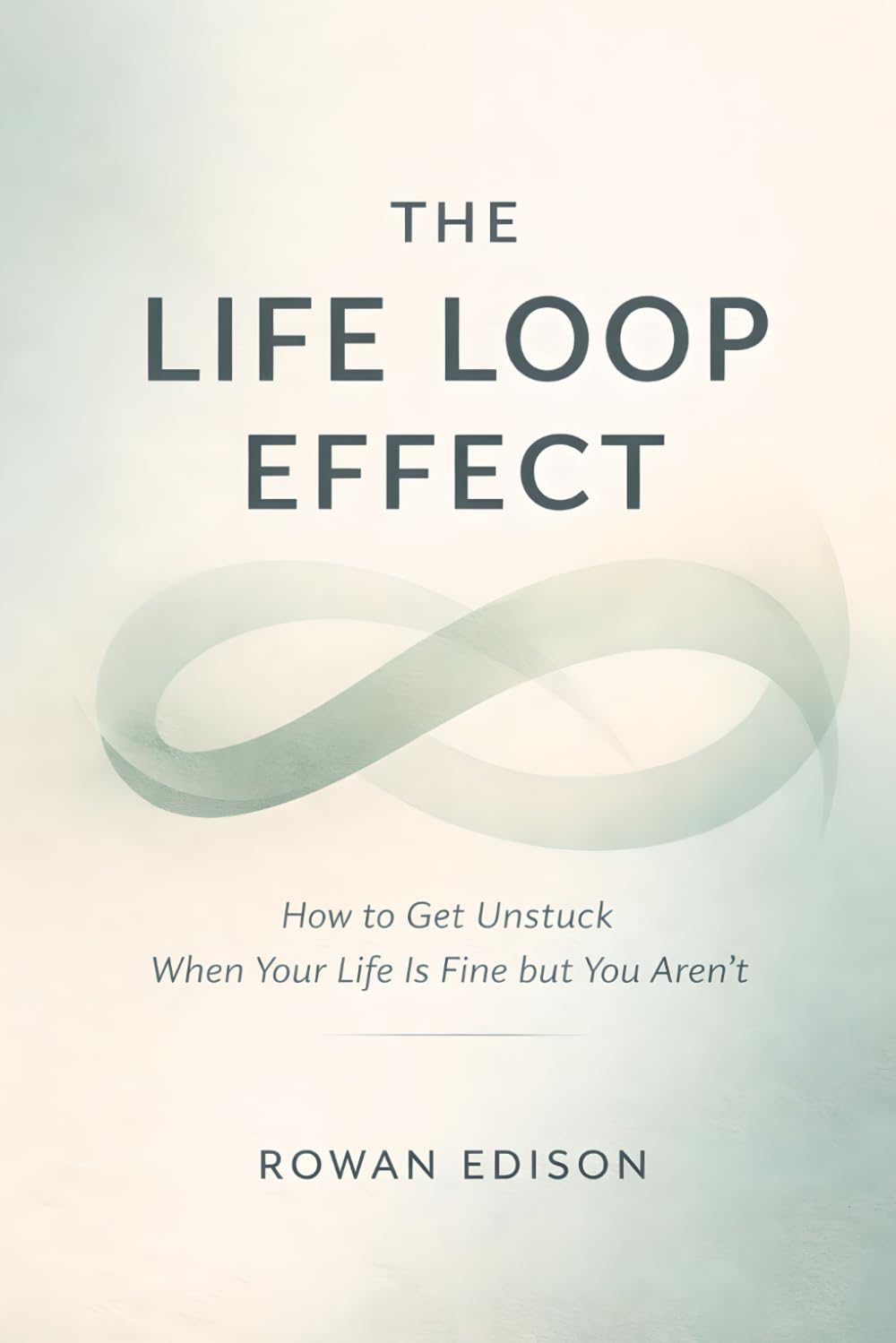 The Life Loop Effect: How to Get Unstuck When Your Life Is Fine but You Aren’t