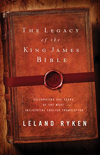The Legacy of the King James Bible: Celebrating 400 Years of the Most Influential English Translation