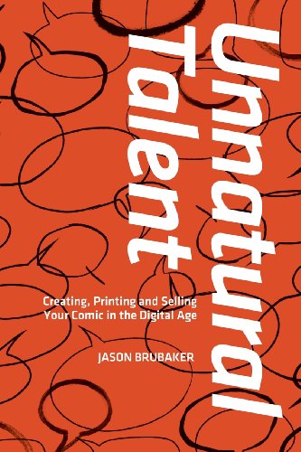 Unnatural Talent: Creating, Printing and Selling Your Comic in the Digital Age