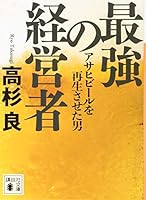 最強の経営者 小説・樋口廣太郎―アサヒビールを再生させた男 4833450909 Book Cover