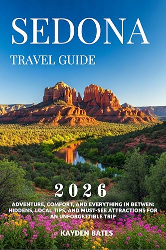 Sedona Travel Guide 2026: Adventure, Comfort, and Everything in Between: Hidden Gems Local Tips, and Must-See Attractions for an Unforgettable Trip