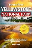Stress-Free Yellowstone National Park Travel Guide 2026: 1-7 Day Itineraries for Families, Couples & Seniors. Maps, Insider Tips, Crowd-Avoidance & Wildlife ... (Stress-Free Travel Guide Book 4)
