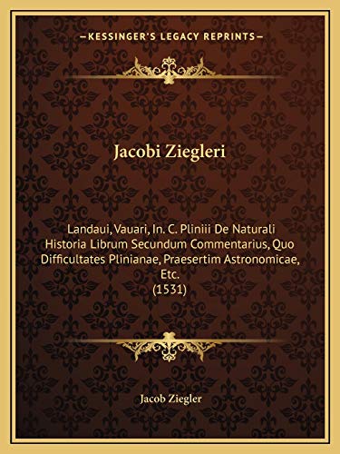 Jacobi Ziegleri: Landaui, Vauari, In. C. Pliniii De Naturali Historia Librum Secundum Commentarius, Quo Difficultates Plinianae, Praesertim Astronomicae, Etc. (1531)