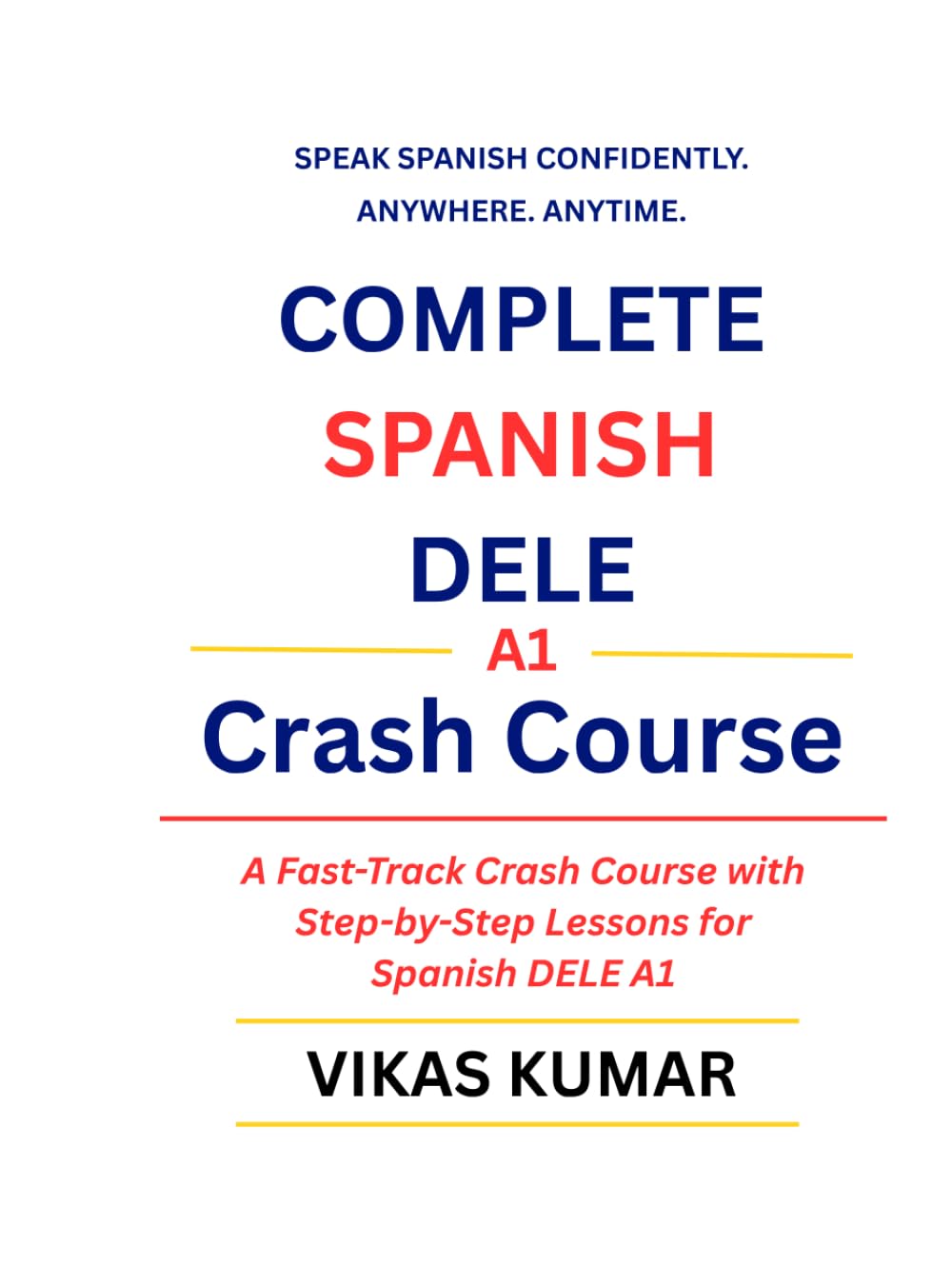 Complete Spanish DELE A1 Crash Course: A Fast-Track Crash Course with Step-by-Step Lessons for Spanish DELE A1