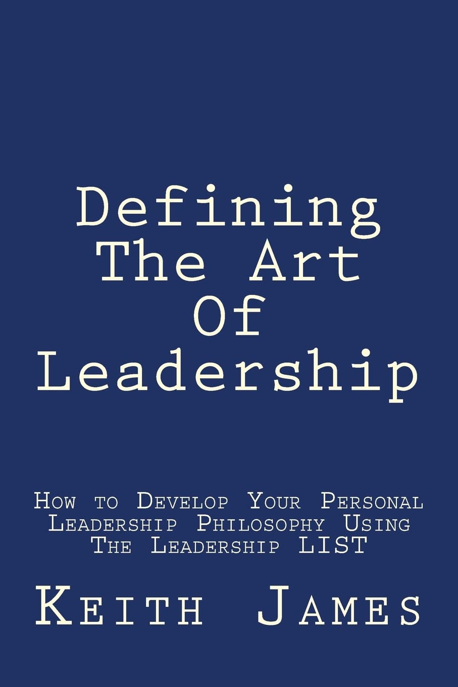 Defining the Art of Leadership: Developing Your Own Personal Leadership Philosophy Using “The Leadership L.I.S.T”