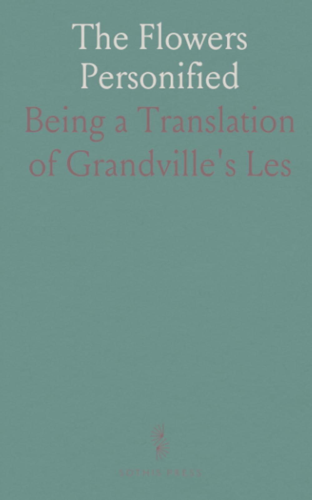 The Flowers Personified: Being a Translation of Grandville's "Les Fleurs Animées"