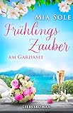 Frühlingszauber am Gardasee: Liebe in Italien (Urlaubsromane fürs Herz 8)