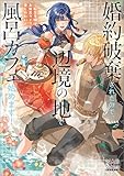 婚約破棄されたので、辺境の地で風呂カフェ始めます！ ～転生令嬢は、お風呂ライフを楽しみたい～【電子版限定書き下ろしSS付】 (マッグガーデン・ノベルズ)