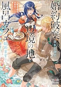 婚約破棄されたので、辺境の地で風呂カフェ始めます！ ～転生令嬢は、お風呂ライフを楽しみたい～【電子版限定書き下ろしSS付】 (マッグガーデン・ノベルズ)