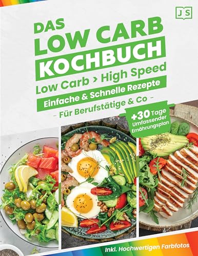 Low Carb in High Speed: Einfache & Blitzschnelle Rezepte für Berufstätige...