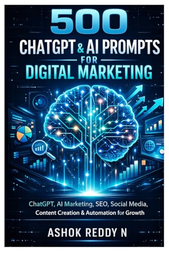 500 Chatgpt & Ai Prompts For Digital Marketing: Chatgpt, Ai Marketing, Seo, Social Media, Content Creation & Automation For Growth (The 500 Chatgpt & 