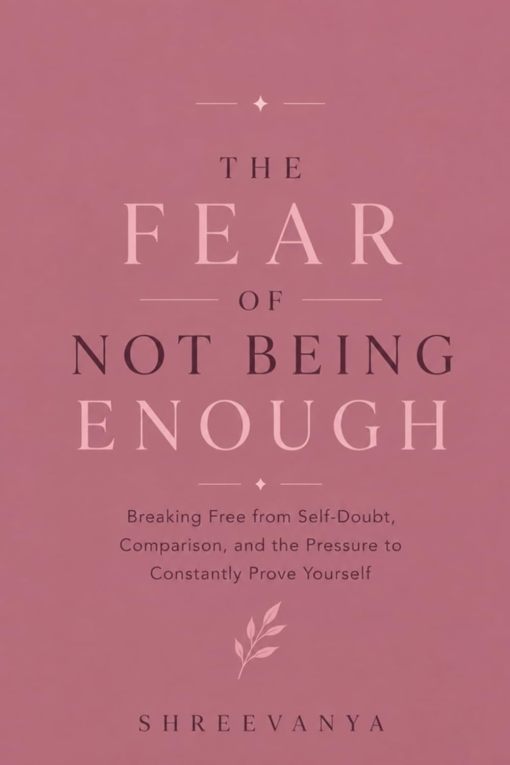 The Fear of Not Being Enough: Breaking Free from Self-Doubt, Comparison, and the Pressure to Constantly Prove