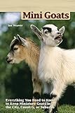 Mini Goats: Everything You Need to Know to Keep Miniature Goats in the City, Country, or Suburbs