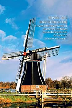 Paperback ISO 9001: 2015 BACK TO THE FUTURE: A Review of the New ISO Annex SL structure for Certification Standards using the draft ISO 90 Book