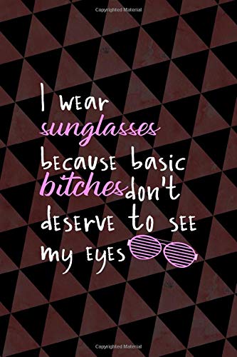 I Wear Sunglasses Because Basic Bitches Don't Deserve To See My Eyes: Notebook Journal Composition Blank Lined Diary Notepad 120 Pages Paperback Cherry And Black Texture Sunglasses