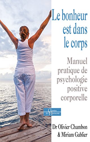 Le bonheur est dans le corps : Manuel pratique de psychologie positive corporelle Le bonheur est dans le corps : Manuel pratique de psychologie positive corporelle