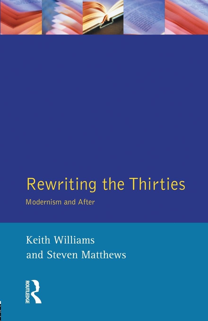 Rewriting the Thirties: Modernism and After (Longman Studies In Twentieth Century Literature)