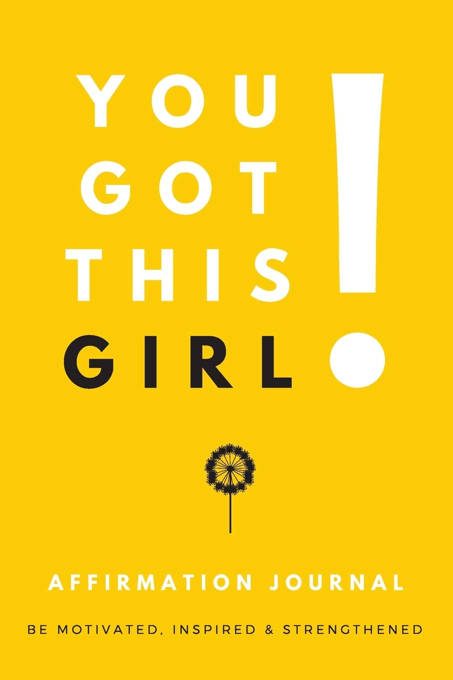 You Got This Girl! Affirmation Journal: Affirmations for Motivation, Inspiration & Strength | Mindfulness Writing Journal for Positive Thinking (Positive Affirmations Book Journal For Women & Girls)