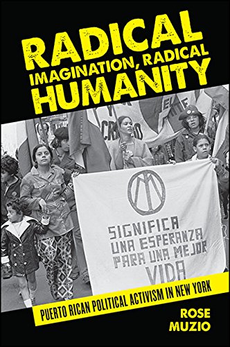 Radical Imagination, Radical Humanity: Puerto Rican Political Activism in New York (SUNY series, Praxis: Theory in Action)
