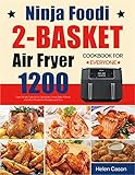 Ninja Foodi 2-Basket Air Fryer Cookbook for Everyone: 1200 Days Simple Tasty Air Fry, Dehydrate,...