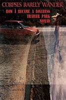 Corpses Rarely Wander: How I Became a Loveless, Trailer Park Nomad 098947691X Book Cover