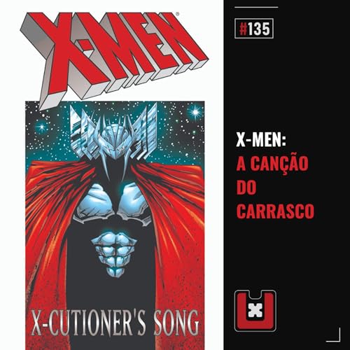 #135 X-MEN: A CAN&Ccedil;&Atilde;O DO CARRASCO