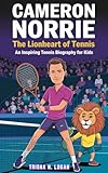 CAMERON NORRIE: The Lionheart Of Tennis: An Inspiring Tennis Biography For Kids