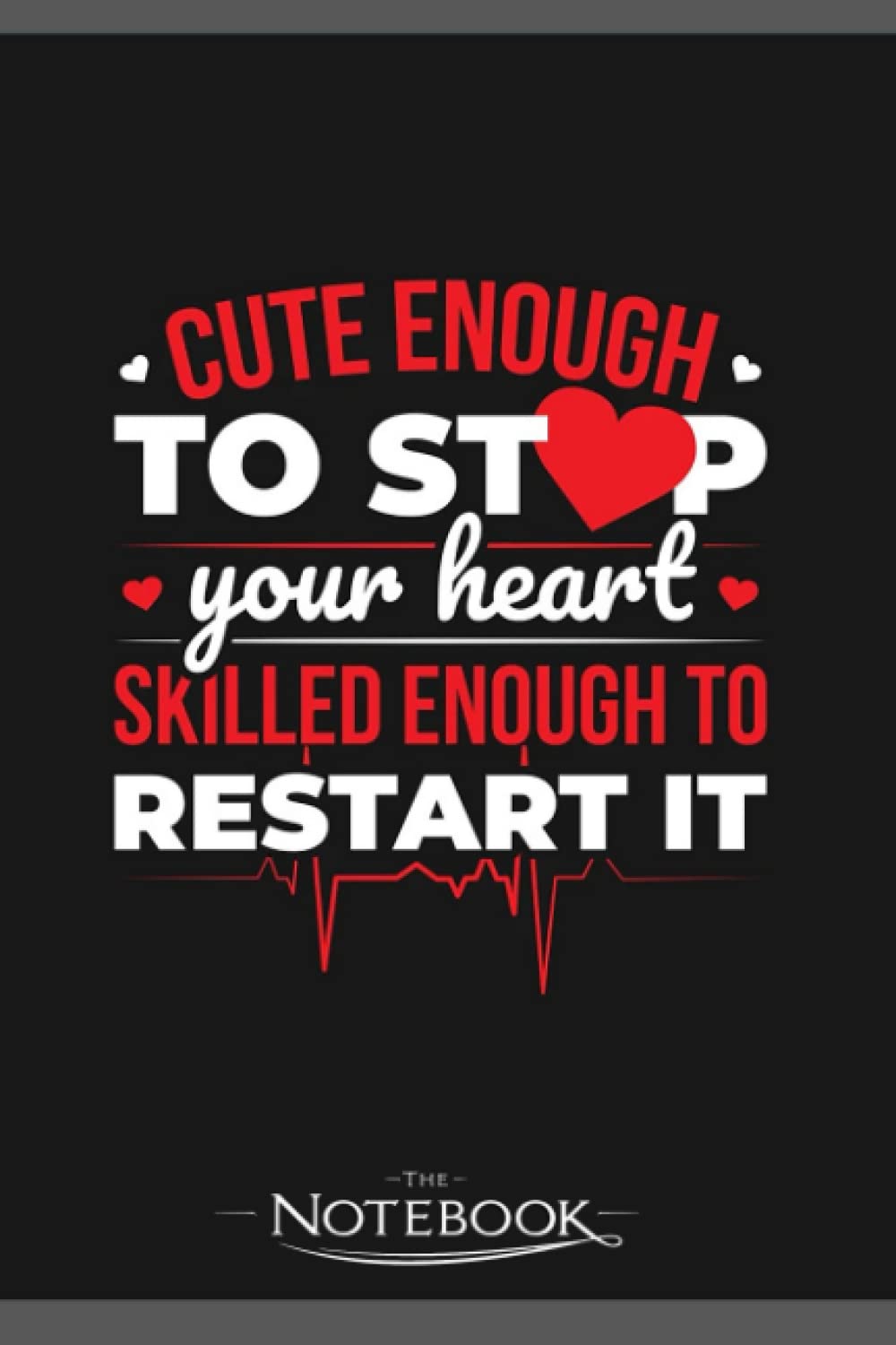 Cute Enough To Stop Your Heart Funny Medics Gift Notebook: Amazing Notebook GRATITUDE Notebook / Journal Gift, 120 Pages, 6x9 inches