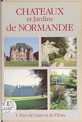 Châteaux et jardins de Normandie (1). Pays de Caux et de l'Eure