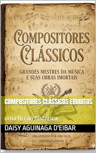 compositores clássicos eruditos : uma ficção histórica (Brasil - Romances Históricos) (Portuguese Edition)