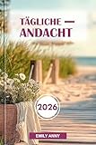 TÄGLICHE ANDACHT 2026: Andachten für Glauben, Hoffnung und geistliches Wachstum - ein Jahr inspirierender Reflexionen für Kraft und Erneuerung.