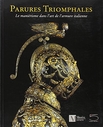 Télécharger Parures triomphales. Le maniérisme dans l'art de l'armure italienne Gratuit