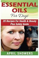 Essential Oils:For Dogs 35 Recipes for Health & Beauty Plus Safety Guide: for dogs,recipes,for beginners,book,guide,essential oils,book 1523604425 Book Cover