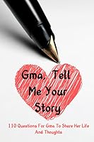 Gma Tell Me Your Story 110 Questions For Gma To Share Her Life And Thoughts: Guided Question Journal To Preserve Gma's Memories B085KCYXYJ Book Cover