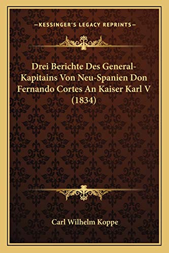 Drei Berichte Des General-Kapitains Von Neu-Spanien Don Fernando Cortes An Kaiser Karl V (1834) (German Edition)