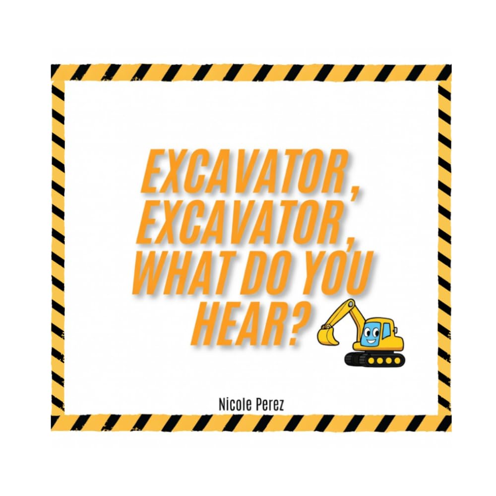 Excavator, Excavator, What Do You Hear?