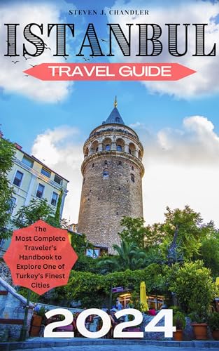 ISTANBUL TRAVEL GUIDE 2024: A Complete Traveler’s Handbook to Explore One of Turkey’s Finest Cities. Discover Hidden Gems, Must-Visit Landmarks, Authentic Cuisine, Cultural Delights, and Insider Tips