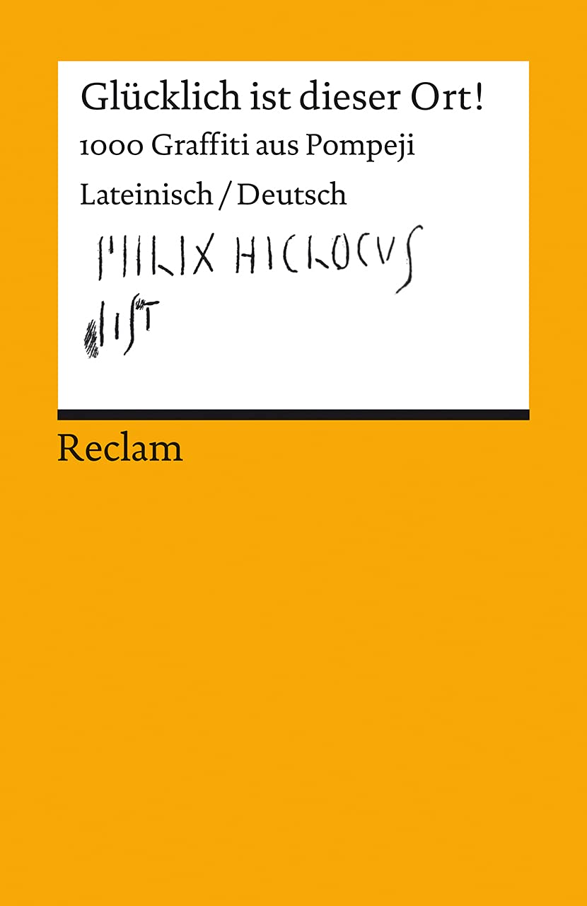 Glücklich ist dieser Ort!: 1000 Graffiti aus Pompeji. Lateinisch/Deutsch