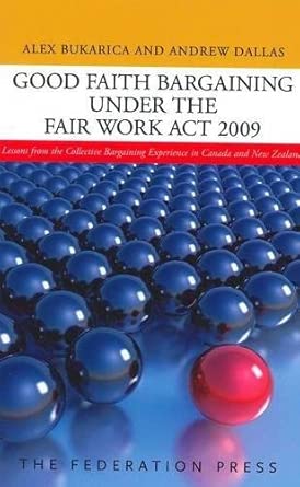 Good Faith Bargaining under the Fair Work Act 2009: Lessons from the Collective Bargaining Experience in Canada and New Zealand Good Faith Bargaining under the Fair Work Act 2009: Lessons from the Collective Bargaining Experience in Canada and New Zealand book cover