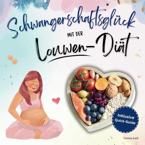 Schwangerschaftsglück mit der Louwen-Diät: Dein Kochbuch für eine gesunde und stressfreie Geburt...