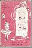 Now, be a little lady B0007E08WE Book Cover