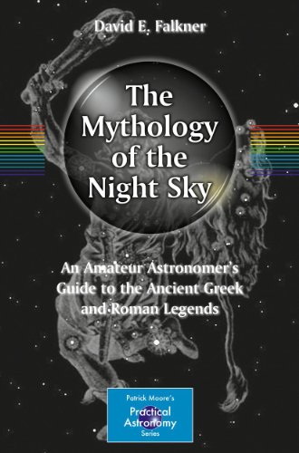 The Mythology of the Night Sky: An Amateur Astronomer's Guide to the Ancient Greek and Roman Legends (The Patrick Moore Practical Astronomy Series)
