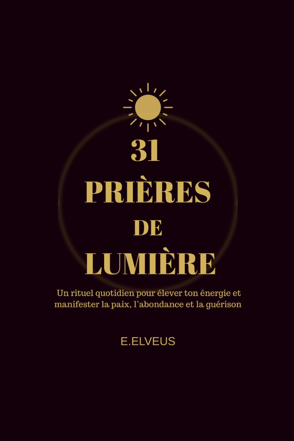 31 PRIÈRES DE LUMIÈRE: Un voyage de 31 jours pour réveiller la paix, la force et la lumière intérieure.