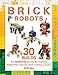 Brick Robots: 30 Builds: An unofficial guide to making awesome robots from classic LEGO (Brick Builds Books)