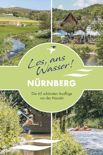 Los, ans Wasser! Nürnberg: Die 65 schönsten Ausflüge vor der Haustür